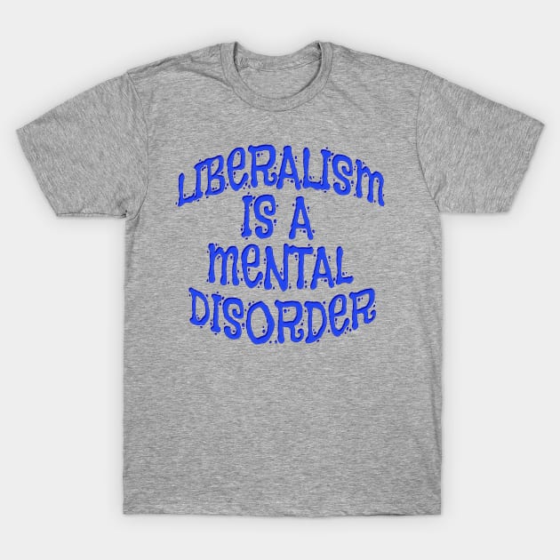 Liberalism Is Mental Disorder Shirts n Clothing T-Shirt by Roly Poly Roundabout